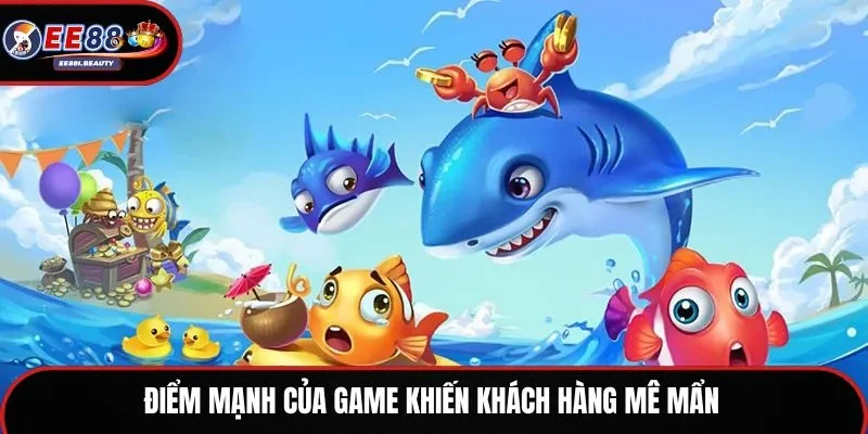 Điểm mạnh của game khiến khách hàng mê mẩn