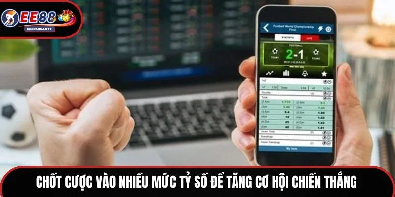 Chốt cược vào nhiều mức tỷ số để tăng cơ hội chiến thắng