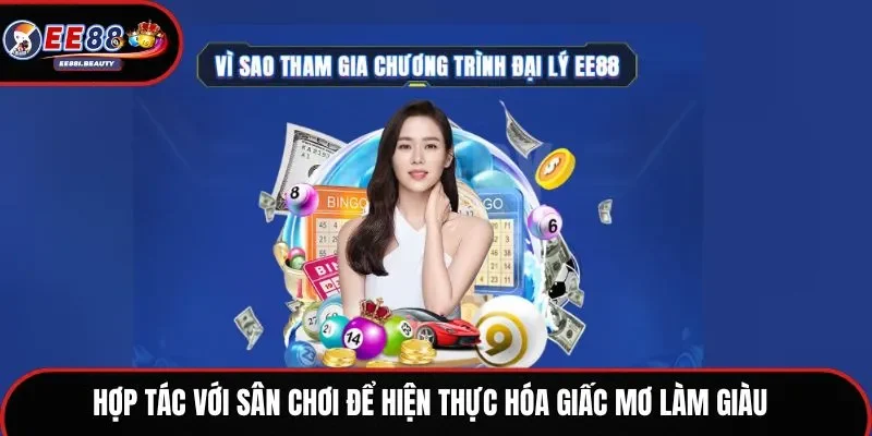 Hợp tác với sân chơi để hiện thực hóa giấc mơ làm giàu 