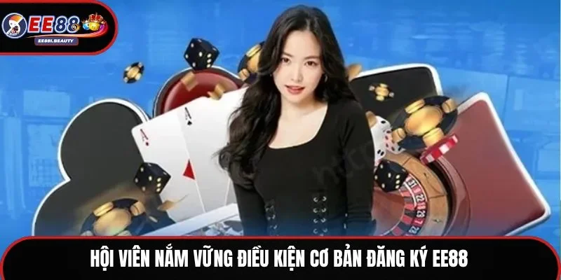 Hội viên nắm vững điều kiện cơ bản đăng ký EE88