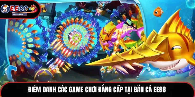 Điểm danh các game chơi đẳng cấp tại bắn cá EE88