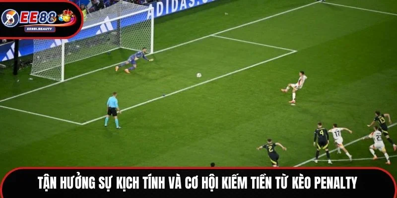 Tận hưởng sự kịch tính và cơ hội kiếm tiền từ kèo Penalty