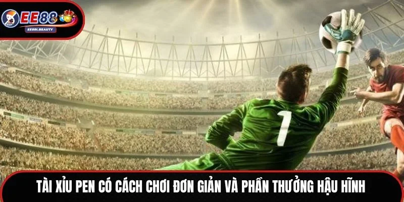 Tài Xỉu Pen có cách chơi đơn giản và phần thưởng hậu hĩnh