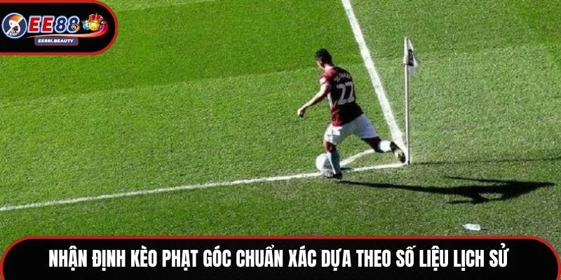 Nhận định kèo phạt góc chuẩn xác dựa theo số liệu lịch sử