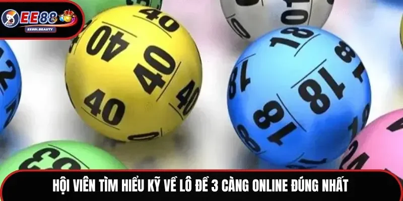 Hội viên tìm hiểu kỹ về lô đề 3 càng online đúng nhất
