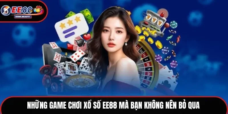 Những game chơi xổ số EE88 mà bạn không nên bỏ qua