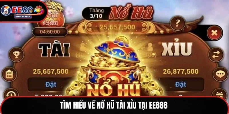 Tìm hiểu về Nổ hũ Tài xỉu tại EE888