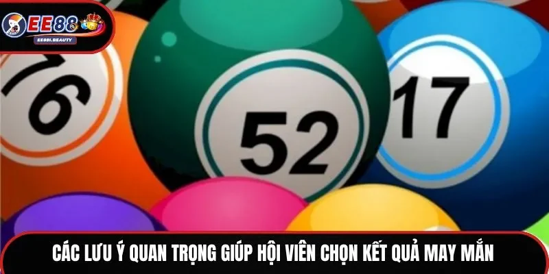 Các lưu ý quan trọng giúp hội viên chọn kết quả may mắn